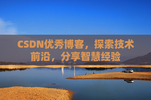 CSDN优秀博客,探索技术前沿,分享智慧经验